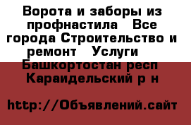  Ворота и заборы из профнастила - Все города Строительство и ремонт » Услуги   . Башкортостан респ.,Караидельский р-н